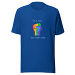 True Royal Blue crew neck unisex t-shirt featuring a vibrant rainbow solidarity fist design in the center with white bold style text above "Hate Has" and the remaining text "No Home Here" directly below the fist. 
Emphasizing the power of inclusivity and love for all.